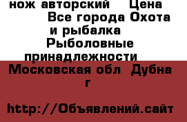 нож авторский  › Цена ­ 3 000 - Все города Охота и рыбалка » Рыболовные принадлежности   . Московская обл.,Дубна г.